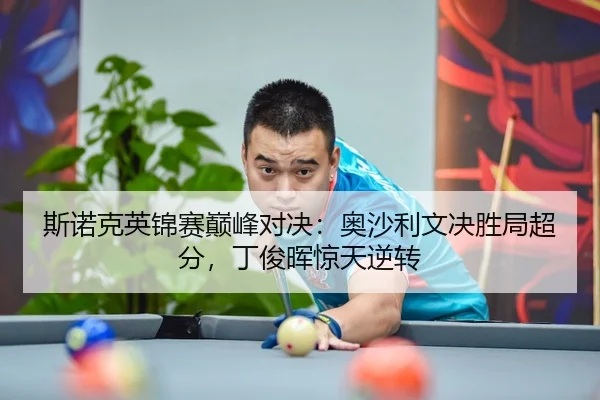 斯诺克英锦赛巅峰对决：奥沙利文决胜局超分，丁俊晖惊天逆转