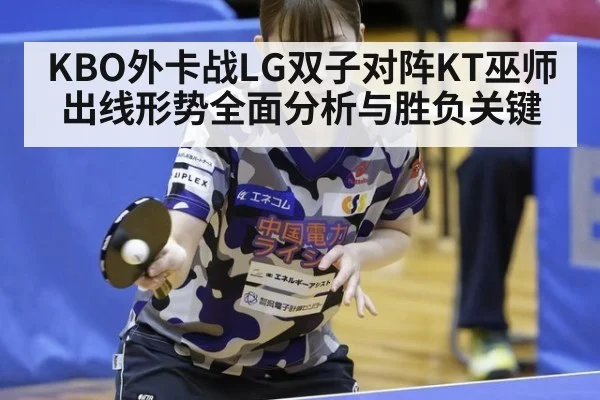KBO外卡战LG双子对阵KT巫师出线形势全面分析与胜负关键